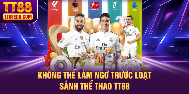 Không thể làm ngơ trước loạt sảnh thể thao TT88