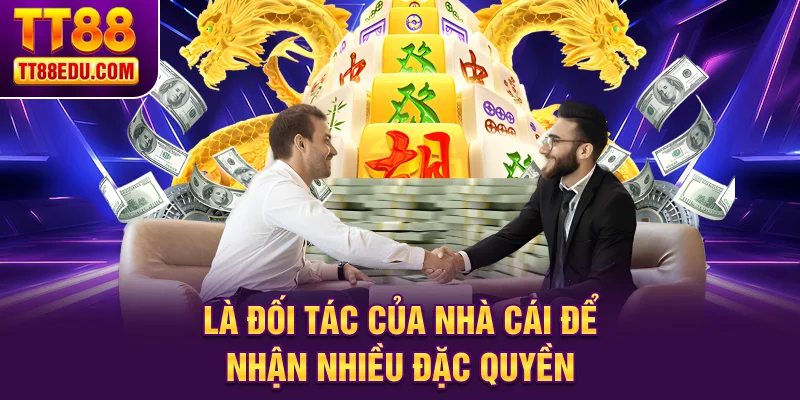 Là đối tác của nhà cái để nhận nhiều đặc quyền