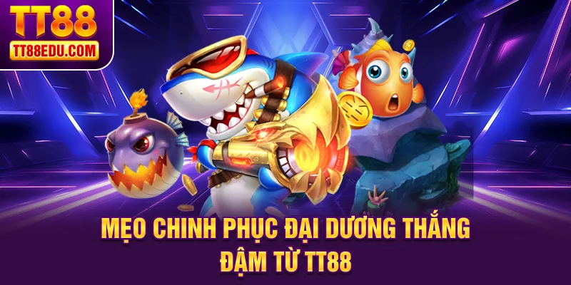 Mẹo chinh phục đại dương thắng đậm từ TT88