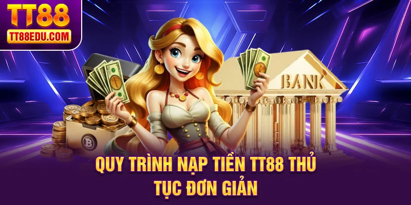 Quy trình nạp tiền TT88 thủ tục đơn giản