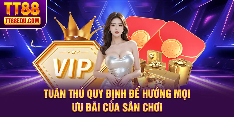 Tuân thủ quy định để hưởng mọi ưu đãi của sân chơi