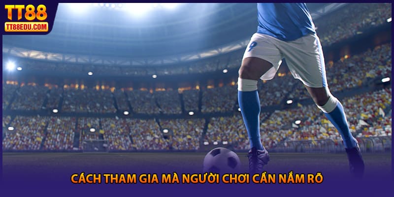 Cách tham gia mà người chơi cần nắm rõ