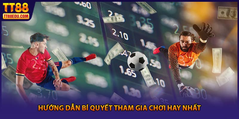 Hướng dẫn bí quyết tham gia chơi hay nhất