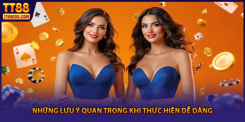 Những lưu ý quan trọng khi thực hiện dễ dàng