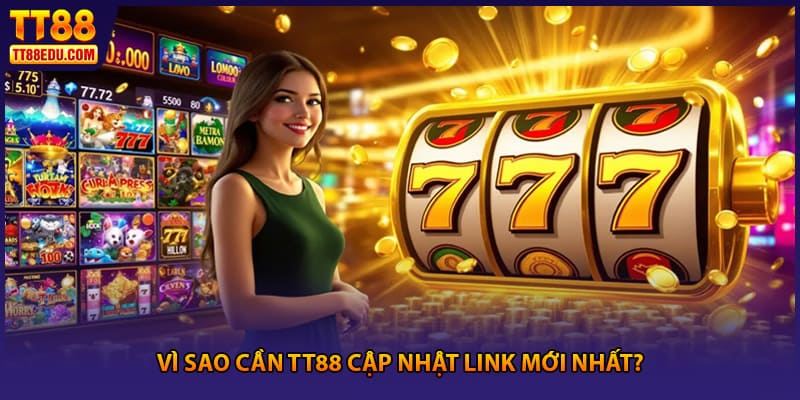 Vì sao cần TT88 cập nhật link mới nhất?